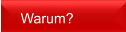 Warum?
