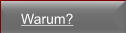 Warum?