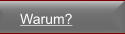 Warum?
